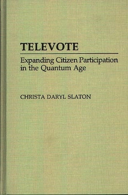 Televote: Expanding Citizen Participation in the Quantum Age by Slaton, Christa D.