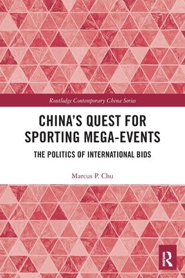 China's Quest for Sporting Mega-Events: The Politics of International Bids by Chu, Marcus P.