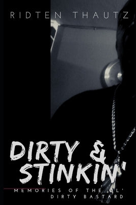 Dirty & Stinkin': Memories of The Ol' Dirty Bastard by Peoples, J. C.