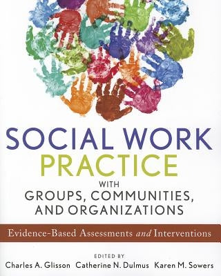 Social Work Practice with Groups, Communities, and Organizations: Evidence-Based Assessments and Interventions by Sowers, Karen M.