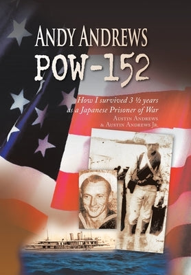 Andy Andrews Pow-152: How I Survived 3 1/2 Years as a Japanese Prisoner of War by Andrews, Austin