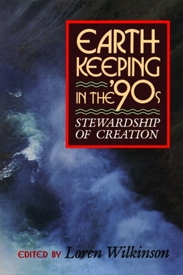 Earthkeeping in the Nineties: Stewardship of Creation by Wilkinson, Loren