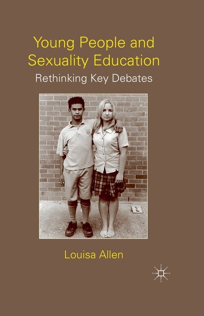 Young People and Sexuality Education: Rethinking Key Debates by Allen, L.