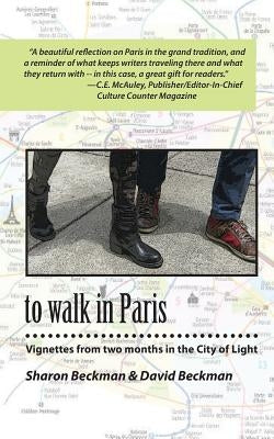 to walk in Paris: Vignettes from two months in the City of Light by Beckman, David