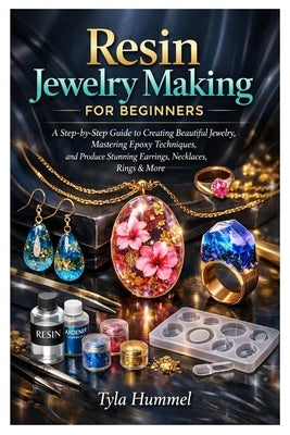 Resin Jewelry Making for Beginners: A Step-by-Step Guide to Creating Beautiful Jewelry, Mastering Epoxy Techniques, and Produce Stunning Earrings, Nec by Hummel, Tyla