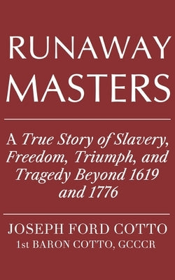 Runaway Masters: A True Story of Slavery, Freedom, Triumph, and Tragedy Beyond 1619 and 1776 by Cotto, Joseph Ford