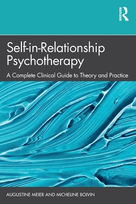 Self-In-Relationship Psychotherapy: A Complete Clinical Guide to Theory and Practice by Meier, Augustine