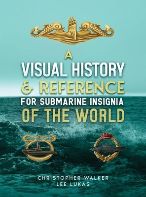 A Visual History & Reference for Submarine Insignia of the World by Walker, Christopher