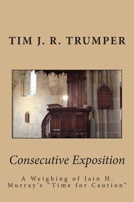 Consecutive Exposition: A Weighing of Iain H. Murray's "Time for Caution" by Trumper, Tim J. R.