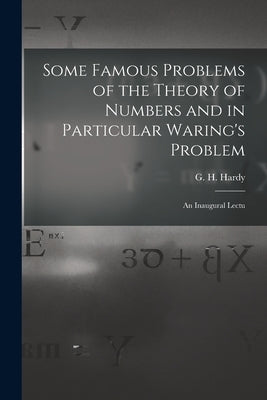 Some Famous Problems of the Theory of Numbers and in Particular Waring's Problem; an Inaugural Lectu by G. H. (Godfrey Harold), Hardy