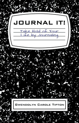 Journal It!: Take Hold of Your Life by Journaling by Tipton, Gwendolyn Carole