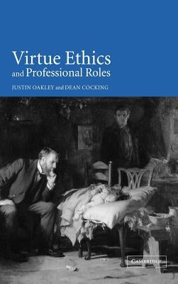 Virtue Ethics and Professional Roles by Oakley, Justin
