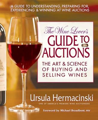 The Wine Lover's Guide to Auctions: The Art and Science of Buying and Selling Wines by Hermancinski, Ursula