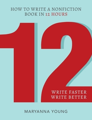 12: How to Write a Nonfiction Book in 12 Hours by Young, Maryanna