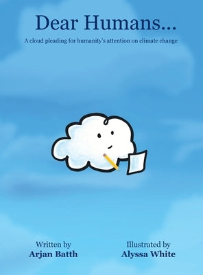 Dear Humans...: A cloud pleading for humanity's attention on climate change by Batth, Arjan