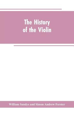 The history of the violin, and other instruments played on with the bow from the remotest times to the present. Also, an account of the principal make by Sandys, William