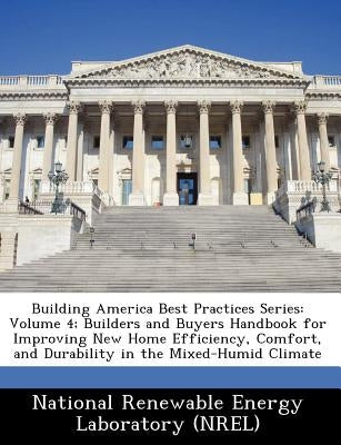 Building America Best Practices Series: Volume 4; Builders and Buyers Handbook for Improving New Home Efficiency, Comfort, and Durability in the Mixed by National Renewable Energy Laboratory (Nr