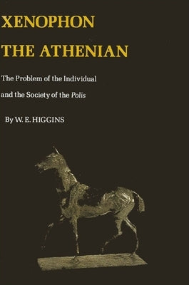 Xenophon the Athenian: The Problem of the Individual and the Society of Polis by Higgins, William E.
