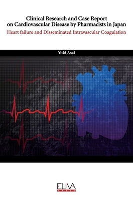 Clinical Research and Case Report On Cardiovascular Disease by Pharmacists in Japan: Heart Failure and Disseminated Intravascular Coagulation by Asai, Yuki