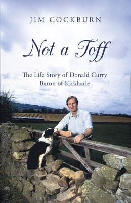 Not a Toff: The Life Story of Donald Curry at Last Baron of Kirkharle by Cockburn, Jim