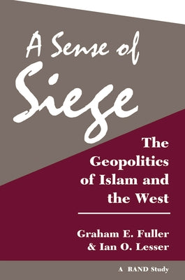 A Sense Of Siege: The Geopolitics Of Islam And The West by Lesser, Ian O.