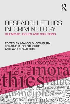 Research Ethics in Criminology: Dilemmas, Issues and Solutions by Cowburn, Malcolm