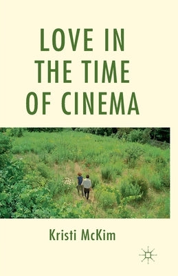 Love in the Time of Cinema by McKim, K.