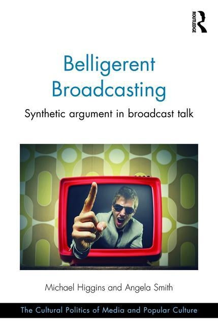 Belligerent Broadcasting: Synthetic argument in broadcast talk by Higgins, Michael