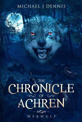 The Chronicle of Achren: Werwulf by Dennis, Michael John
