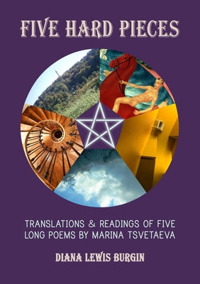 Five Hard Pieces: Translations and Readings of Five Long Poems by Marina Tsvetaeva by Burgin, Diana Lewis