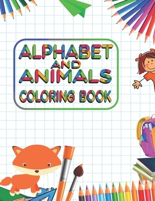 Alphabet and Animals Coloring Book: Kids Coloring Books For Girls & Boys Aged 3-10. Best way to learn about alphabet, animals. by Publishing, Coloring Books