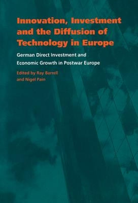 Innovation, Investment and the Diffusion of Technology in Europe: German Direct Investment and Economic Growth in Postwar Europe by Barrell, Ray