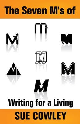 The Seven M's of Writing for a Living by Cowley, Sue