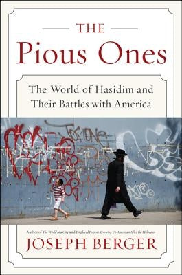 The Pious Ones: The World of Hasidim and Their Battles with America by Berger, Joseph