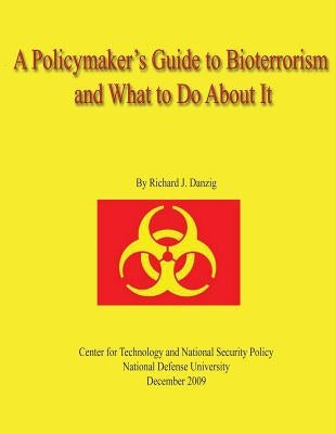 A Policymaker's Guide to Bioterrorism and What to Do About It by Danzig, Richard J.