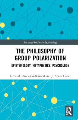 The Philosophy of Group Polarization: Epistemology, Metaphysics, Psychology by Broncano-Berrocal, Fernando