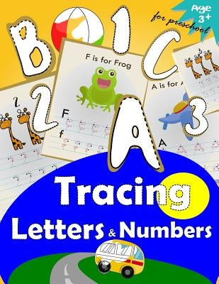 Tracing Letters and Numbers for Preschool: Kindergarten Tracing Workbook by Letter Tracing Workbook Designer