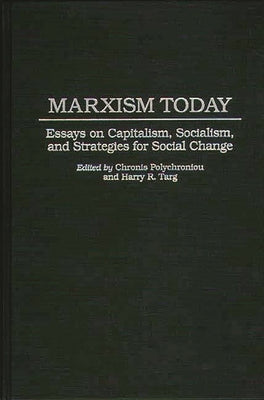 Marxism Today: Essays on Capitalism, Socialism, and Strategies for Social Change by Polychroniou, Polychronis