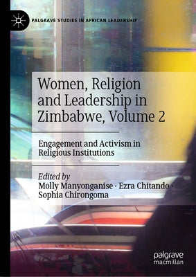 Women, Religion and Leadership in Zimbabwe, Volume 2: Engagement and Activism in Religious Institutions by Manyonganise, Molly