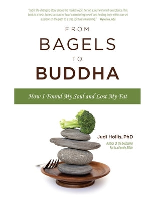 From Bagels to Buddha: How I Found My Soul and Lost My Fat by Hollis, Judi