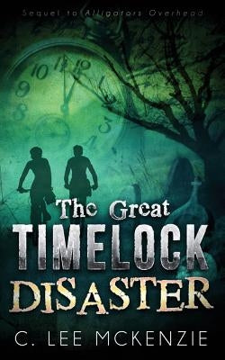 The Great Time Lock Disaster: The Adventures of Pete and Weasel Book 2 by McKenzie, C. Lee