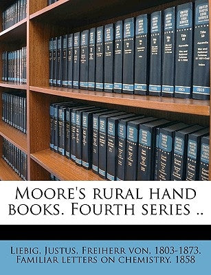 Moore's rural hand books. Fourth series .. by Liebig, Justus Freiherr Von