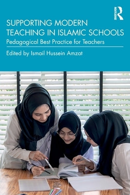 Supporting Modern Teaching in Islamic Schools: Pedagogical Best Practice for Teachers by Amzat, Ismail Hussein