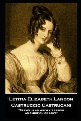 Letitia Elizabeth Landon - Castruccio Castrucani: "Travel is as much a passion as ambition or love" by Landon, Letitia Elizabeth