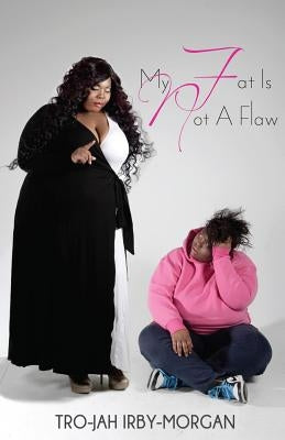 My FAT is NOT a Flaw by Irby-Morgan, Trojah