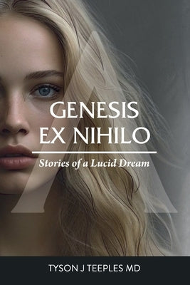 Genesis ex Nihilo: Stories of a Lucid Dream by Teeples, Tyson