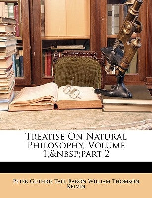 Treatise On Natural Philosophy, Volume 1, part 2 by Tait, Peter Guthrie