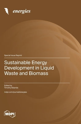 Sustainable Energy Development in Liquid Waste and Biomass by Sibanda, Timothy