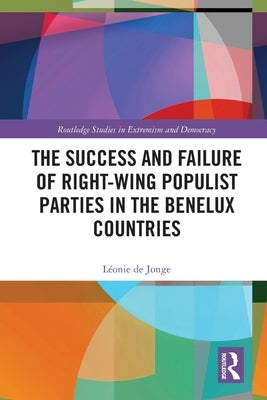 The Success and Failure of Right-Wing Populist Parties in the Benelux Countries by de Jonge, Léonie