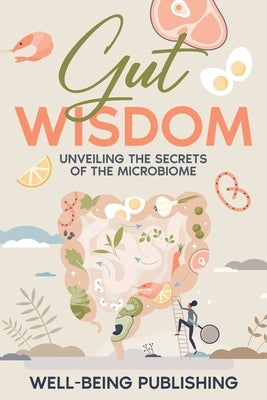 Gut Wisdom: Unveiling the Secrets of the Microbiome by Publishing, Well-Being